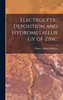 Electrolytic Deposition and Hydrometallurgy of Zinc
