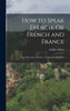 How to Speak French, Or French and France