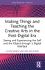 Making Things and Teaching the Creative Arts in the Post-Digital Era