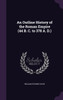 An Outline History of the Roman Empire (44 B. C. to 378 A. D.)