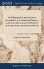 The Philosophy of Ancient Greece Investigated, in its Origin and Progress, to the æras of its Greatest Celebrity, in the Ionian, Italic, and Athenian Schools