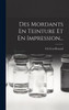 Des Mordants En Teinture Et En Impression...