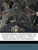 Commentaire Analytique Du Code Civil. Livre Iii, Titre Ii. Donations Et Testamens...