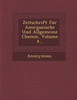 Zeitschrift Fur Anorganische Und Allgemeine Chemie, Volume 4...