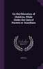 On the Education of Children, While Under the Care of Parents or Guardians