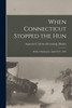 When Connecticut Stopped the Hun; Battle of Seicheprey, April 20-21, 1918
