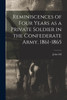 Reminiscences of Four Years as a Private Soldier in the Confederate Army, 1861-1865