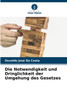 Die Notwendigkeit und Dringlichkeit der Umgehung des Gesetzes