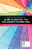 Team Parenting for Children in Foster Care