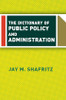 Dictionary Of Public Policy And Administration