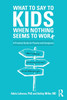 What to Say to Kids When Nothing Seems to Work