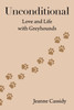 Unconditional : Love and Life with Greyhounds by Jeanne Cassidy (Paperback)