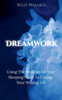 DreamWork : Using The Wisdom Of Your Sleeping Mind To Change Your Waking Life by Kelly Wallace (Paperback)