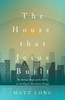 The House That Jesus Built : The Biblical Shape of the Earth, and Intelligent Alternative Design by Matt Long (Paperback)