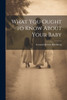 What You Ought to Know About Your Baby by Leonard Keene Hirshberg (Paperback)