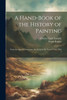 A Hand-Book of the History of Painting : From the Age of Constantine the Great to the Present Time, Part 1 by Charles Lock Eastlake (Paperback)