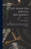 A Text-book On Applied Mechanics : Specially Arranged For The Use Of Science And Art, City And Guilds Of London Institute And Other Engineering Students; Volume 1 by Andrew Jamieson (Hardcover)