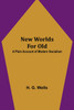 New Worlds For Old : A Plain Account of Modern Socialism by H. G. Wells (Paperback)