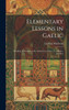 Elementary Lessons in Gaelic : Reading, Grammar, and Construction, With a Vocabulary and Key by Lachlan Macbean (Hardcover)
