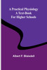 A Practical Physiology : A Text-Book for Higher Schools by Albert F. Blaisdell (Paperback)