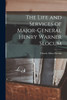 The Life and Services of Major-General Henry Warner Slocum by Charles Elihu Slocum (Paperback)