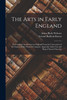 The Arts in Early England : Ecclesiastical Architecture in England From the Conversion of the Saxons to the Norman Conquest. Appendix: Index List and Map of Saxon Churches by Gerard Baldwin Brown (Paperback)