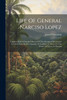 Life Of General Narciso Lopez; Together With A Detailed History Of The Attempted Revolution In Cuba, From Its First Invasion At Cardinas [!], Down To The Death Of Lopez, At Havana by Flibustiero pseud (Paperback)