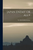 JAPAN ENEMY OR ALLY by W MACMAHON BALL (Paperback)