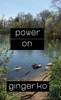 POWER ON by Ginger Ko (Paperback)