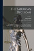 The American Decisions : Containing All the Cases of General Value and Authority Decided in the Courts of the Several States, From the Earliest Issue of the State Reports to the Year 1869; Volume 6 by Abraham Clark Freeman (Paperback)