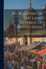 An Account of the Land Revenue of British India by Francis Horsley Robinson (Paperback)