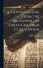 A Stepping-Stone From the Beginning of Greek Grammar to Xenophon by John Day Collis (Hardcover)