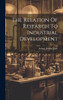 The Relation Of Research To Industrial Development by Arthur Dehon Little (Hardcover)