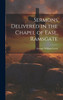 Sermons Delivered in the Chapel of Ease, Ramsgate by George William Lewis (Hardcover)