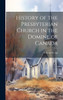 History of the Presbyterian Church in the Domine of Canada by William Gregg (Hardcover)