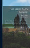 The Shoe And Canoe : Or, Pictures Of Travel In The Canadas, Illustrative Of Their Scenery And Of Colonial Life; With Facts And Opinions On Imigration, State Policy, And Other Points Of Public Interest ; With Numerous Plates And Maps (Hardcover)
