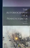 The Autobiography of a Pennsylvanian by Samuel W. 1843-1916 Pennypacker (Hardcover)