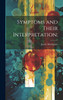 Symptoms and Their Interpretation; by James Mackenzie (Hardcover)