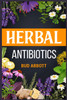 Herbal Antibiotics : Learn the Secrets of Natural Remedies Using Medicinal Herbs (2022 Guide for Beginners) by Bud Abbott (Paperback)