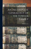 An Incomplete Genealogy of the Fowler Family by Alfred Fowler (Hardcover)