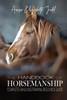 The Handbook of Horsemanship : Complete Handling/Training Resource Guide by Anna Elizabeth Judd (Paperback)