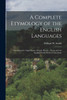 A Complete Etymology of the English Languages by William W. Smith (Paperback)