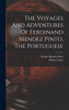 The Voyages And Adventures Of Ferdinand Mendez Pinto, The Portuguese by Fernão Mendes Pinto (Hardcover)