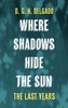 Where Shadows Hide the Sun, The Last Years by D. G. H. Delgado (Hardcover)