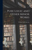 Pure Logic and Other Minor Works by William Stanley Jevons (Hardcover)