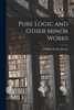 Pure Logic and Other Minor Works by William Stanley Jevons (Paperback)