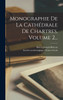 Monographie De La Cathédrale De Chartres, Volume 2... by Marcel Joseph Bulteau (Hardcover)