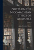 Notes on the Nicomachean Ethics of Aristotle; Volume I by Stewart John Alexander (Paperback)