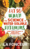 Eat So What! The Science of Water-Soluble Vitamins by La Fonceur (Paperback)