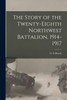 The Story of the Twenty-eighth Northwest Battalion, 1914-1917 by Hewitt G. E (Paperback)